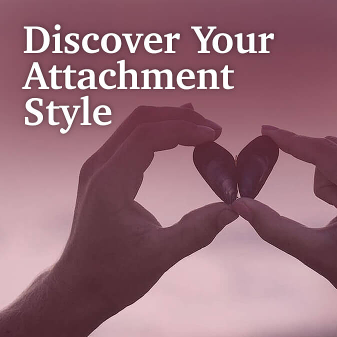 Discover Your Attachment Style and Work with It! Discover Your Attachment Style and Work with It!